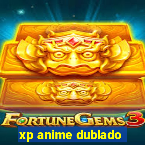 xp anime dublado